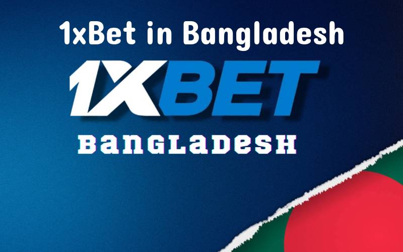 Why 1xBet Stands Out in Bangladesh